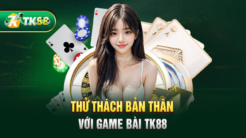 Thử thách bản thân với game bài TK88