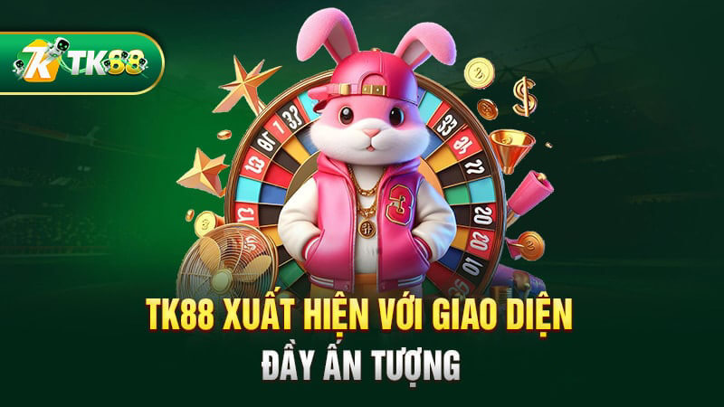 TK88 xuất hiện với giao diện đầy ấn tượng